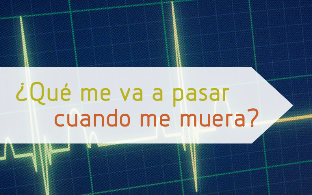 ¿Qué me va a pasar cuando me muera?