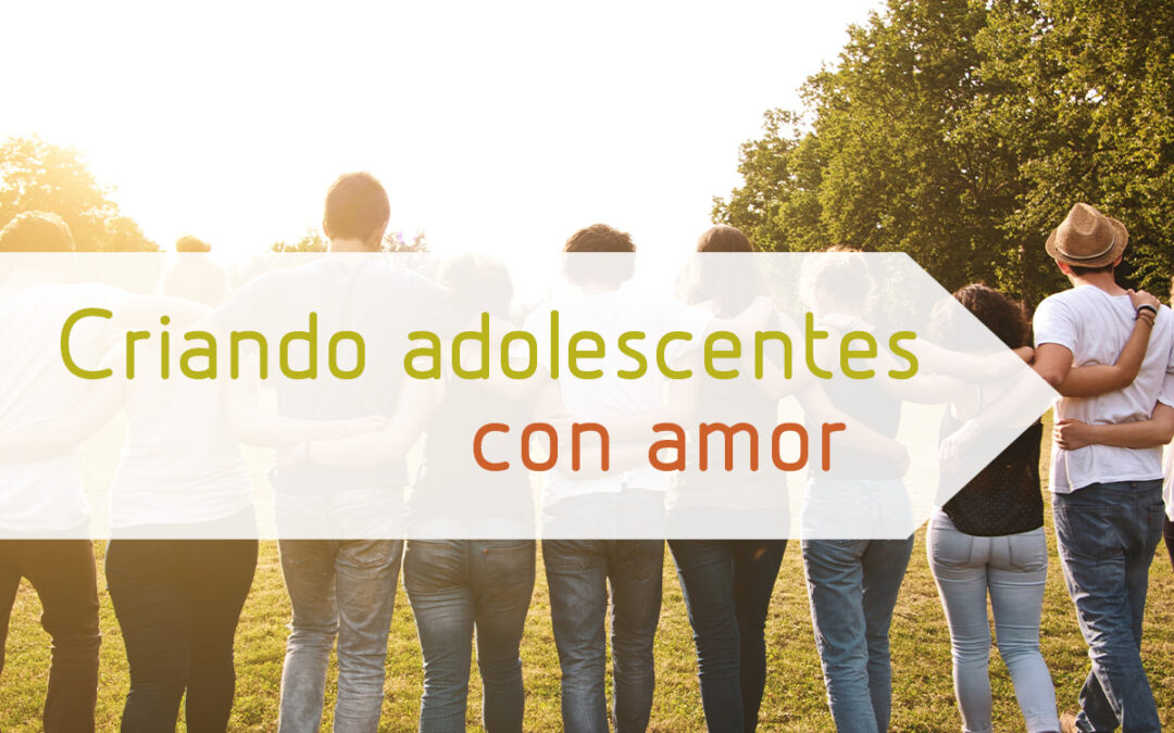 Criando a nuestros adolescentes con amor