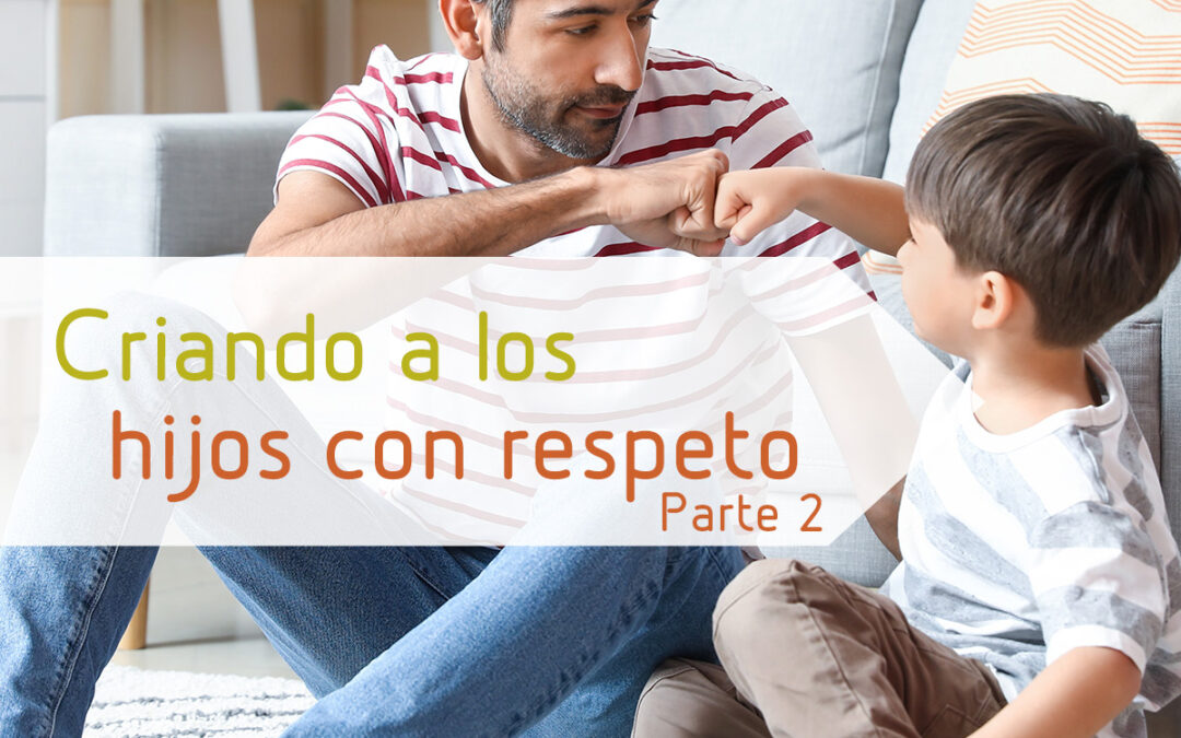 Criando a los hijos con respeto – Parte 2