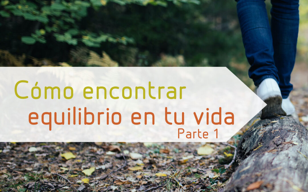 Cómo encontrar equilibrio en tu vida – Parte 1