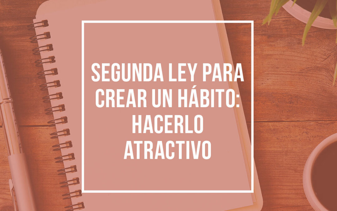 Segunda ley para crear un hábito: hacerlo atractivo