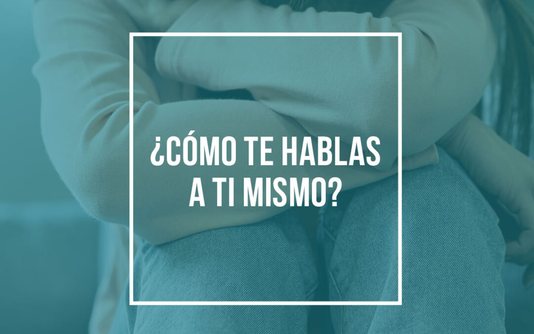 ¿Cómo te hablas a ti mismo?