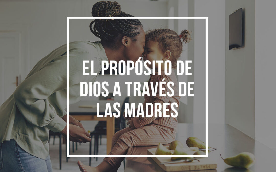 El propósito de Dios a través de las madres