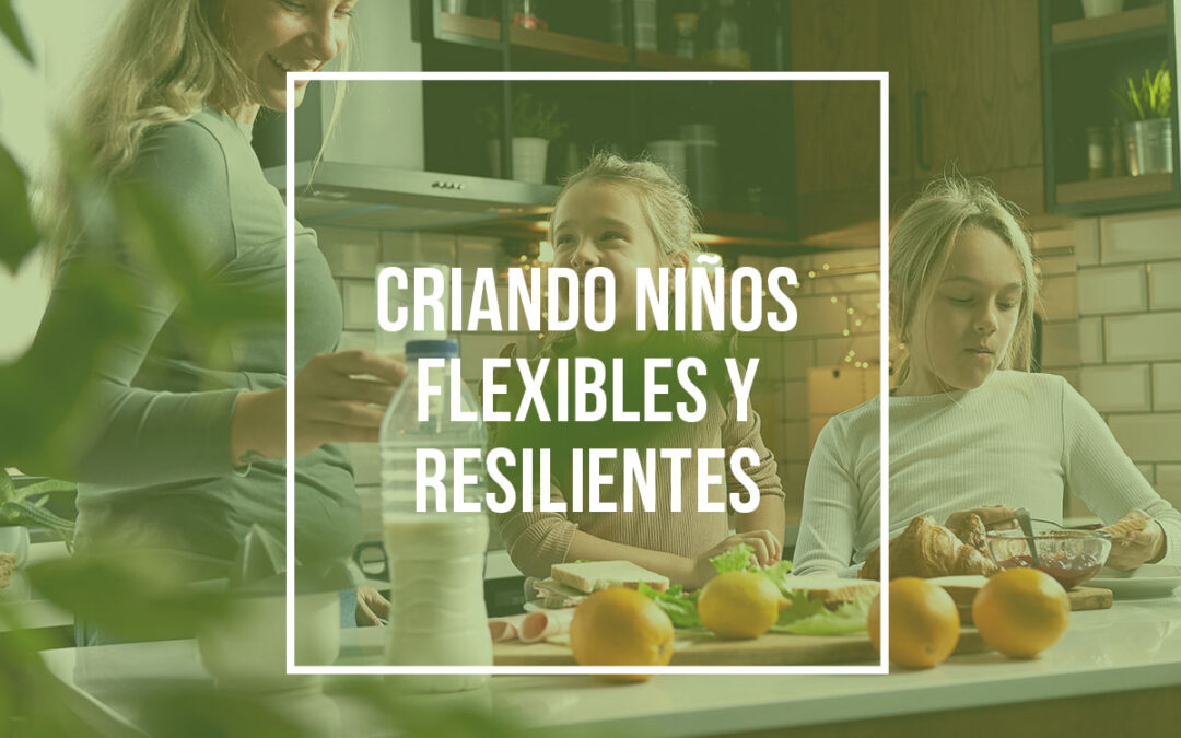 Criando niños flexibles y resilientes