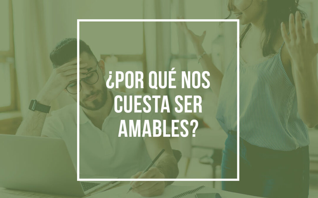¿Por qué nos cuesta ser amables?