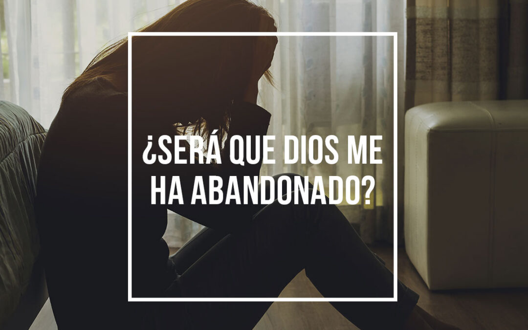 ¿Será que Dios me ha abandonado?