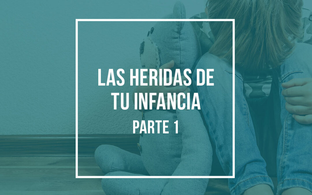 Las Heridas de tu infancia (Parte I)