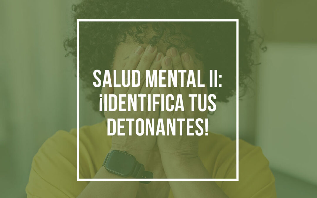 Mes de la Salud Mental II: Identifica tus Detonantes