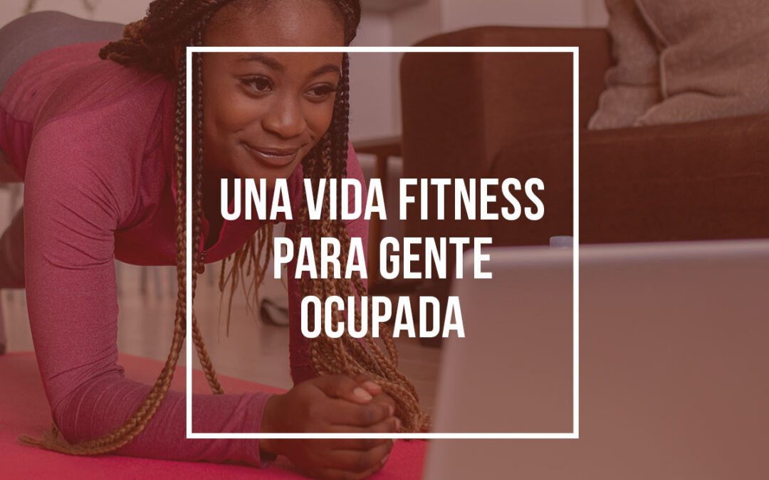 Una vida fitness para gente ocupada