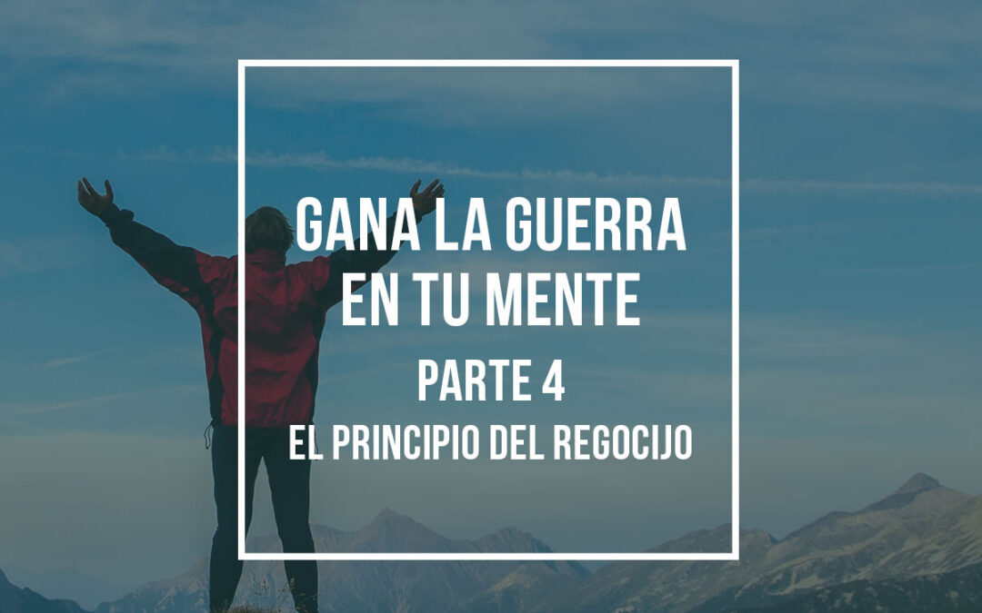 Gana la Guerra en Tu Mente (Parte 4): El Principio del Regocijo