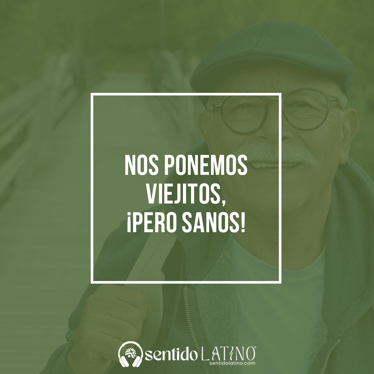 Nos ponemos viejitos, ¡pero sanos!