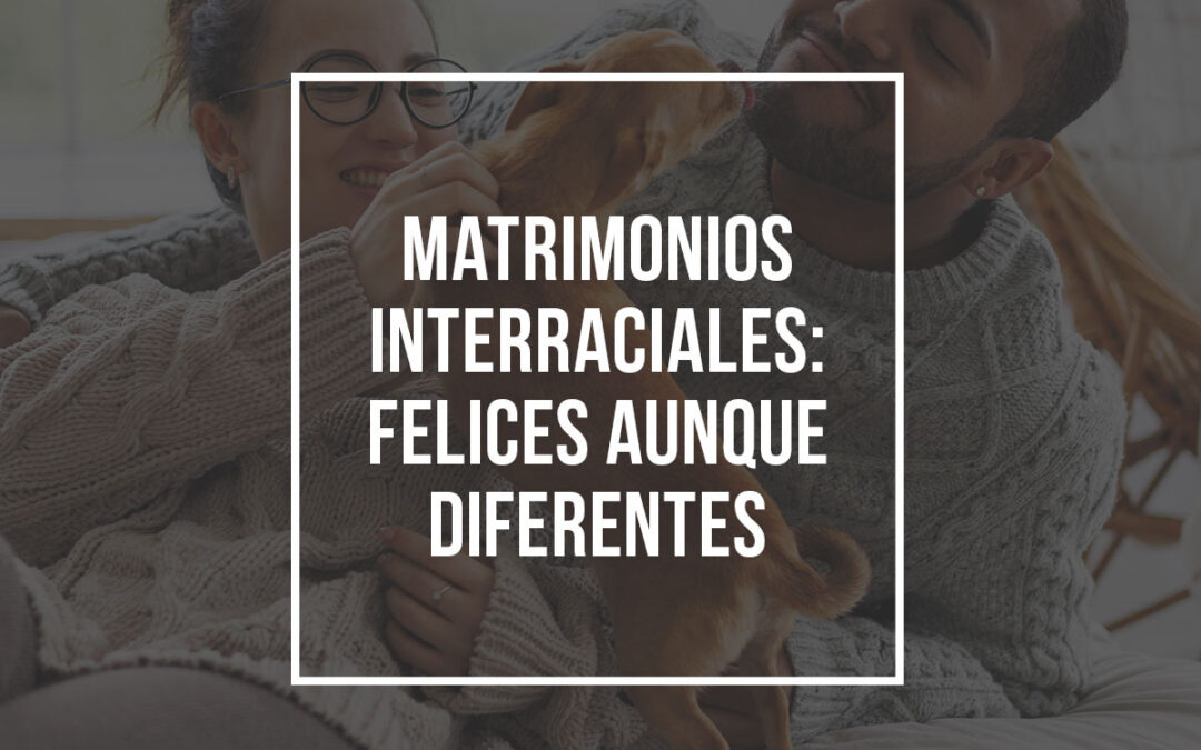 Matrimonios Interraciales: Felices, aunque diferentes