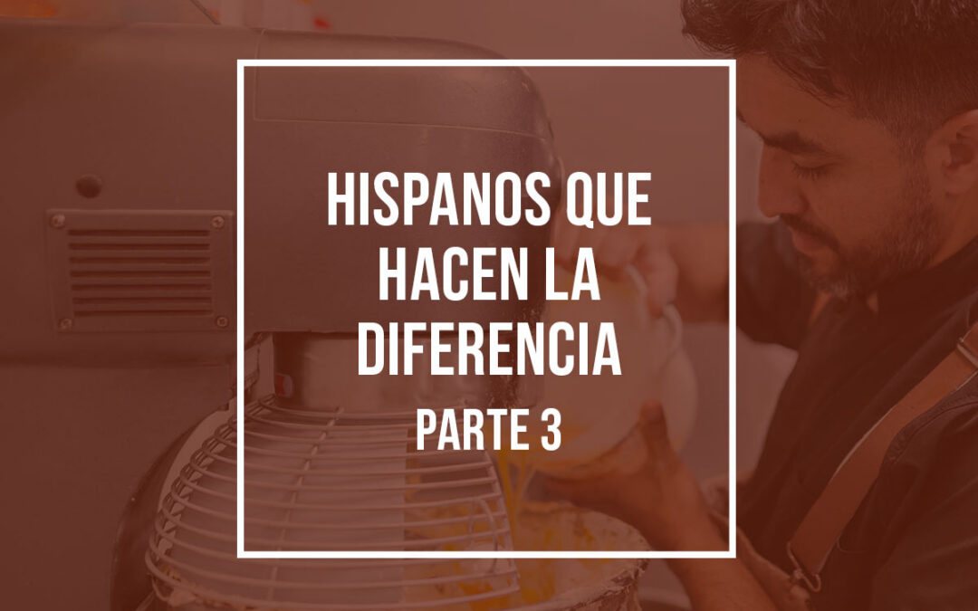 Hispanos que hacen la diferencia (Parte 3)