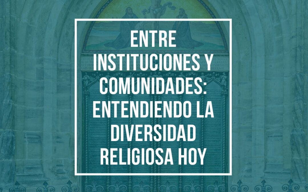 Entre instituciones y comunidades: entendiendo la diversidad religiosa hoy